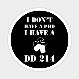 I Don't Have A PhD, I Have A DD 214 Veteran Magnet